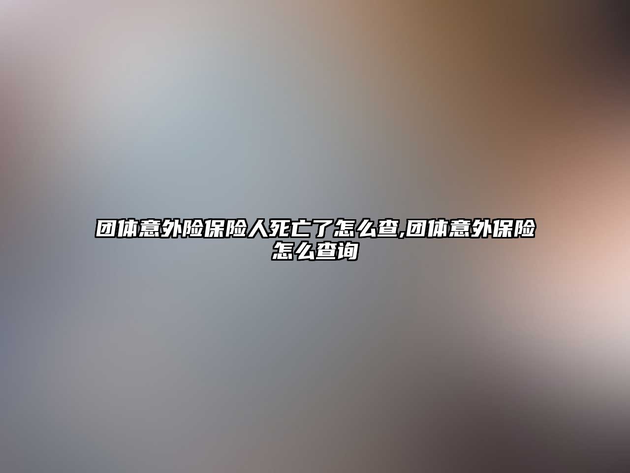 團體意外險保險人死亡了怎么查,團體意外保險怎么查詢