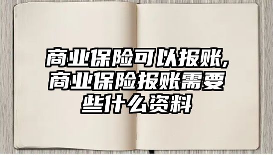 商業(yè)保險可以報賬,商業(yè)保險報賬需要些什么資料