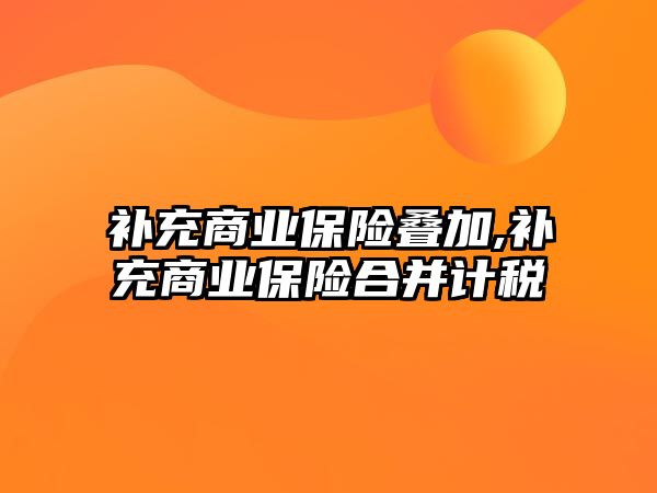 補充商業(yè)保險疊加,補充商業(yè)保險合并計稅