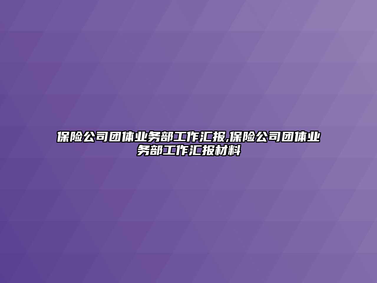 保險公司團體業(yè)務(wù)部工作匯報,保險公司團體業(yè)務(wù)部工作匯報材料