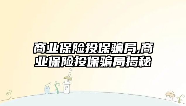 商業(yè)保險投保騙局,商業(yè)保險投保騙局揭秘