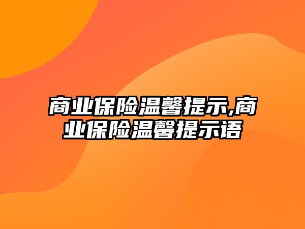 商業(yè)保險溫馨提示,商業(yè)保險溫馨提示語