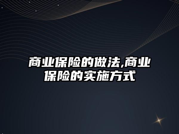 商業(yè)保險的做法,商業(yè)保險的實施方式