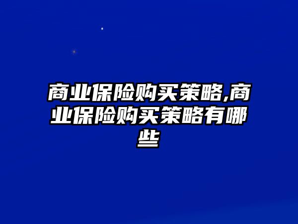 商業(yè)保險(xiǎn)購買策略,商業(yè)保險(xiǎn)購買策略有哪些