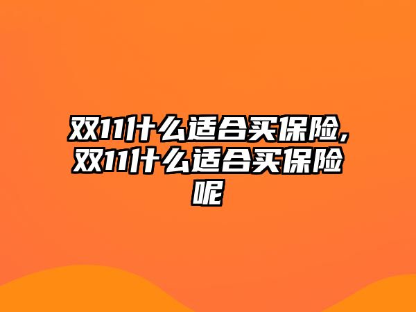 雙11什么適合買保險,雙11什么適合買保險呢