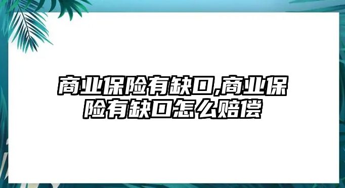 商業(yè)保險(xiǎn)有缺口,商業(yè)保險(xiǎn)有缺口怎么賠償