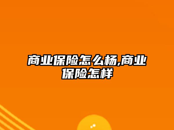 商業(yè)保險怎么楊,商業(yè)保險怎樣