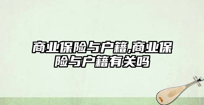 商業(yè)保險與戶籍,商業(yè)保險與戶籍有關(guān)嗎