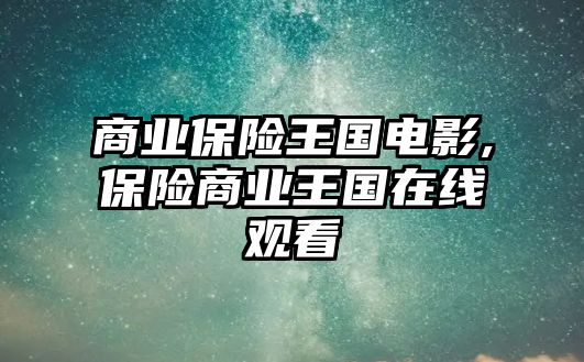 商業(yè)保險王國電影,保險商業(yè)王國在線觀看