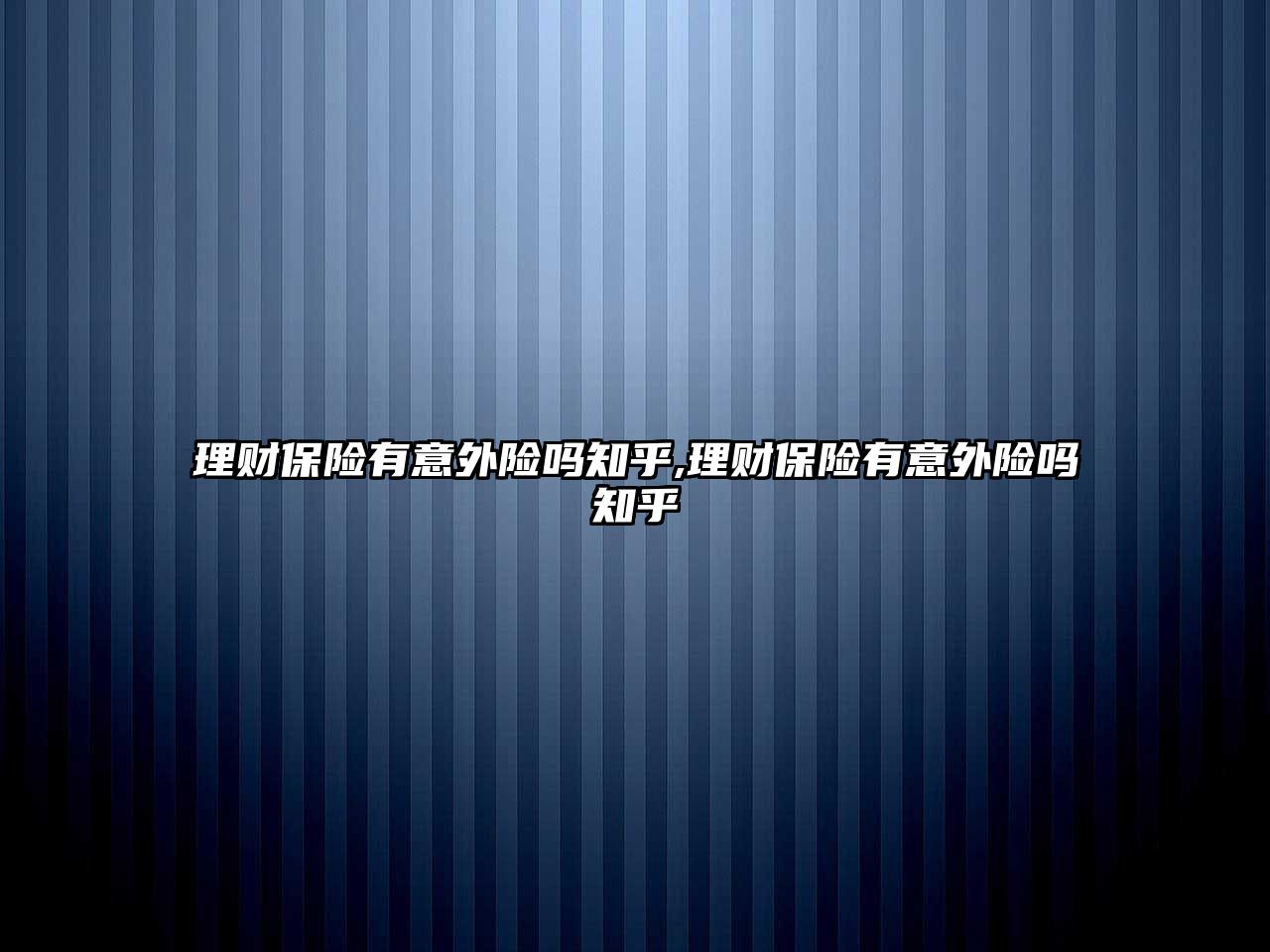 理財保險有意外險嗎知乎,理財保險有意外險嗎知乎