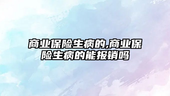 商業(yè)保險生病的,商業(yè)保險生病的能報銷嗎