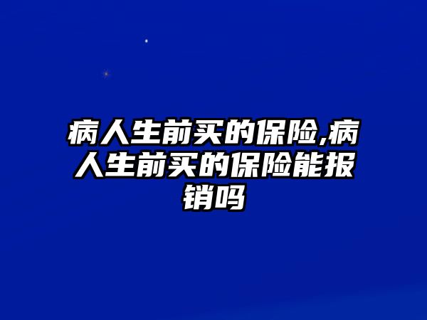 病人生前買的保險(xiǎn),病人生前買的保險(xiǎn)能報(bào)銷嗎