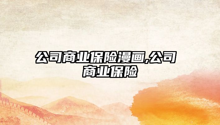 公司商業(yè)保險漫畫,公司 商業(yè)保險