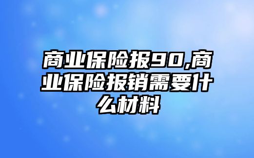 商業(yè)保險報90,商業(yè)保險報銷需要什么材料