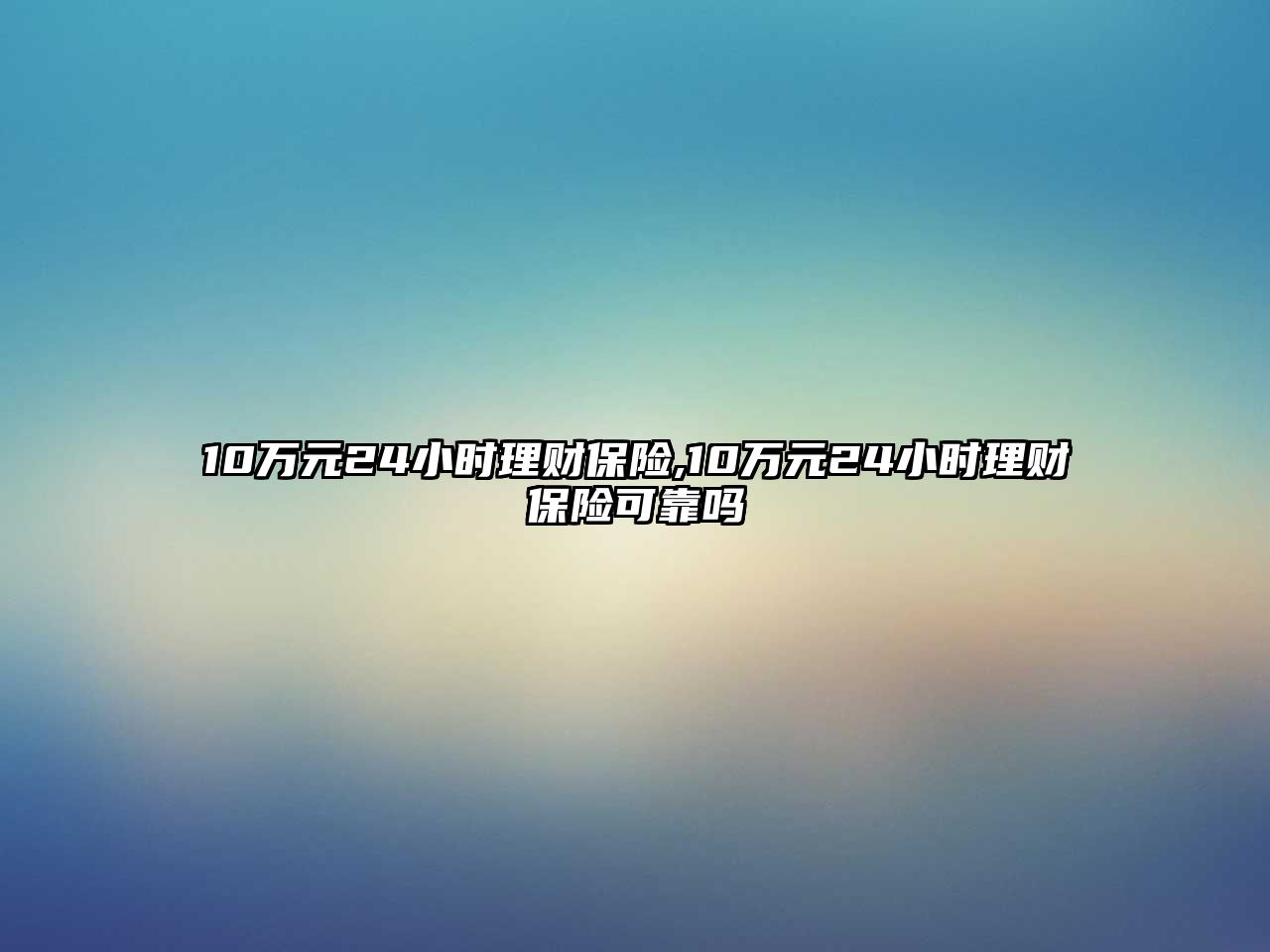 10萬元24小時理財保險,10萬元24小時理財保險可靠嗎