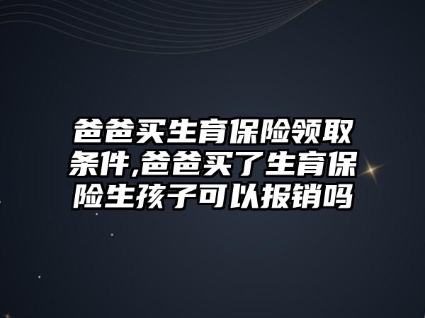 爸爸買生育保險領(lǐng)取條件,爸爸買了生育保險生孩子可以報銷嗎