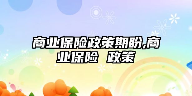 商業(yè)保險政策期盼,商業(yè)保險 政策