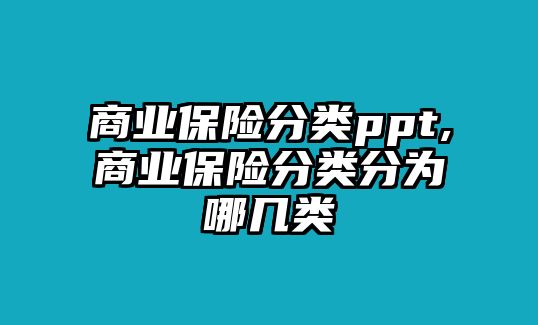 商業(yè)保險分類ppt,商業(yè)保險分類分為哪幾類