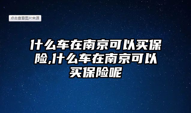 什么車在南京可以買保險,什么車在南京可以買保險呢