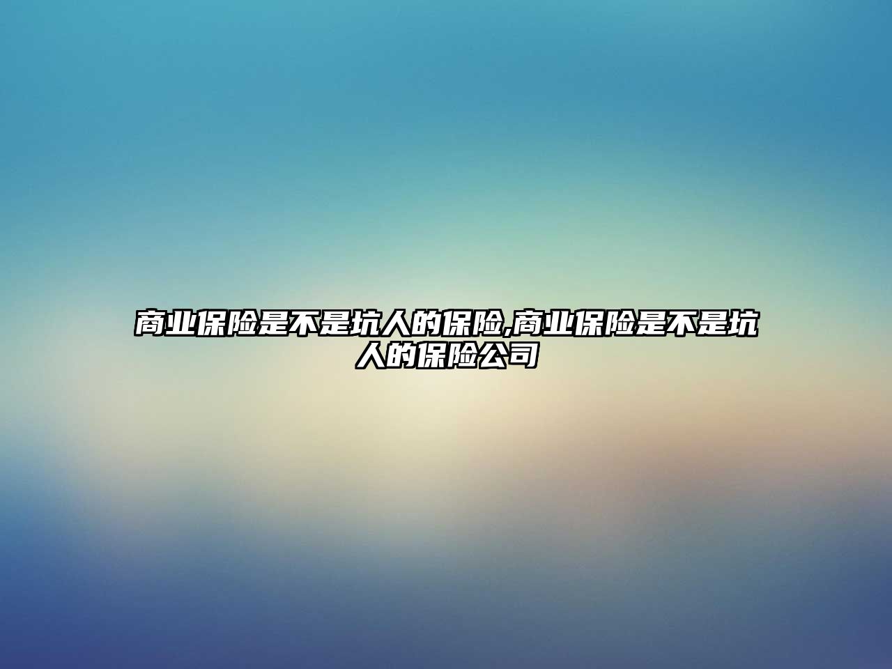 商業(yè)保險是不是坑人的保險,商業(yè)保險是不是坑人的保險公司