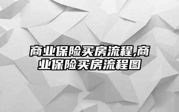 商業(yè)保險買房流程,商業(yè)保險買房流程圖