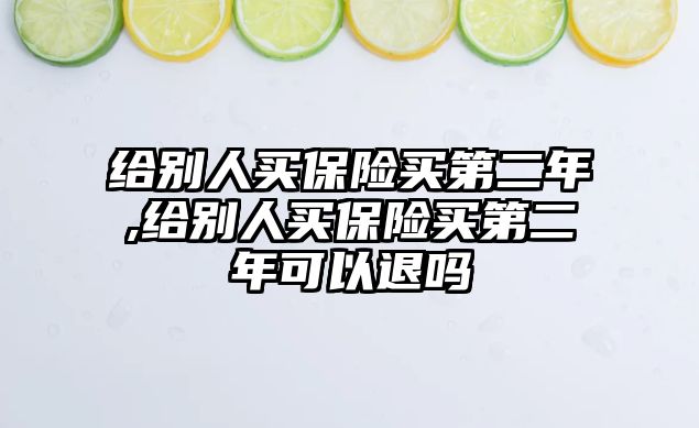 給別人買保險買第二年,給別人買保險買第二年可以退嗎