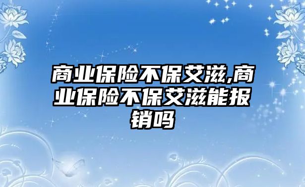 商業(yè)保險不保艾滋,商業(yè)保險不保艾滋能報銷嗎