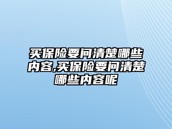 買保險要問清楚哪些內容,買保險要問清楚哪些內容呢