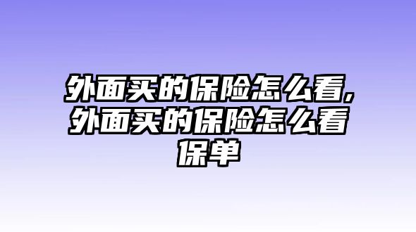 外面買的保險怎么看,外面買的保險怎么看保單