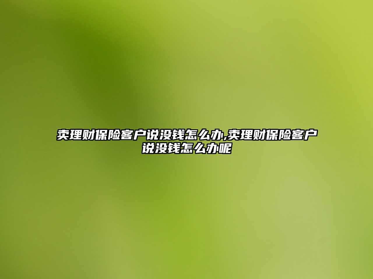 賣理財保險客戶說沒錢怎么辦,賣理財保險客戶說沒錢怎么辦呢