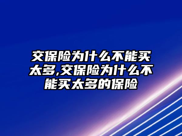 交保險為什么不能買太多,交保險為什么不能買太多的保險