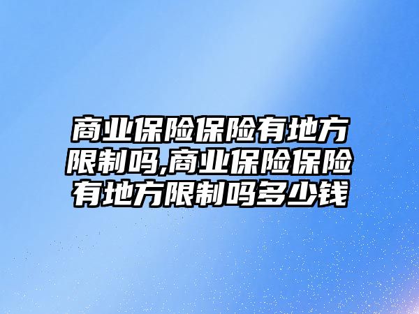 商業(yè)保險保險有地方限制嗎,商業(yè)保險保險有地方限制嗎多少錢