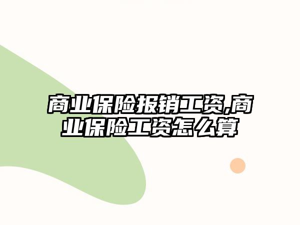 商業(yè)保險報銷工資,商業(yè)保險工資怎么算