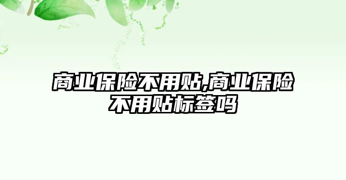 商業(yè)保險不用貼,商業(yè)保險不用貼標(biāo)簽嗎