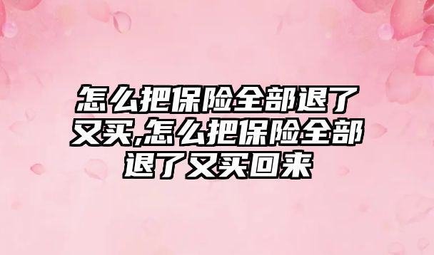 怎么把保險全部退了又買,怎么把保險全部退了又買回來