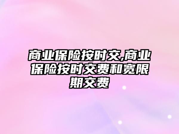 商業(yè)保險按時交,商業(yè)保險按時交費(fèi)和寬限期交費(fèi)