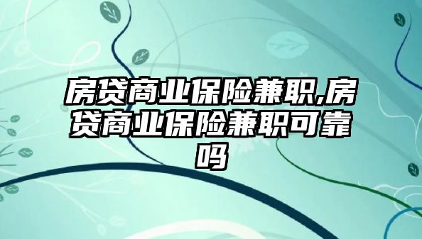 房貸商業(yè)保險兼職,房貸商業(yè)保險兼職可靠嗎