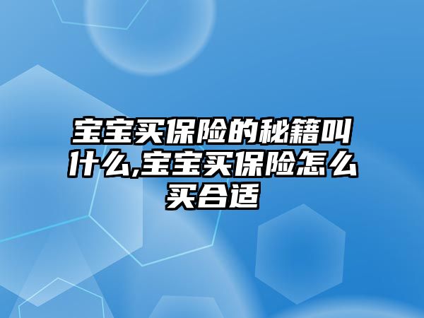 寶寶買保險的秘籍叫什么,寶寶買保險怎么買合適