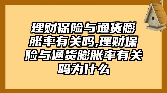 理財保險與通貨膨脹率有關(guān)嗎,理財保險與通貨膨脹率有關(guān)嗎為什么