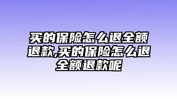 買的保險怎么退全額退款,買的保險怎么退全額退款呢