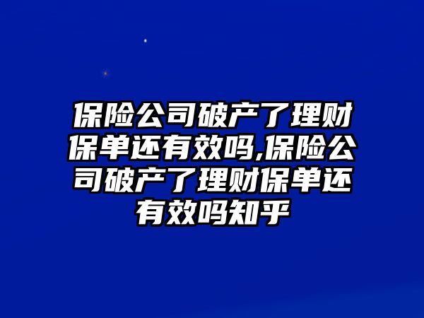 保險(xiǎn)公司破產(chǎn)了理財(cái)保單還有效嗎,保險(xiǎn)公司破產(chǎn)了理財(cái)保單還有效嗎知乎