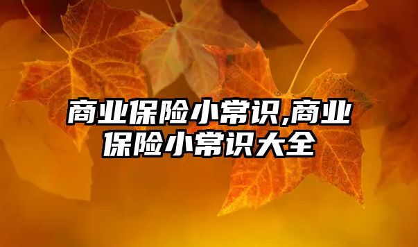 商業(yè)保險小常識,商業(yè)保險小常識大全