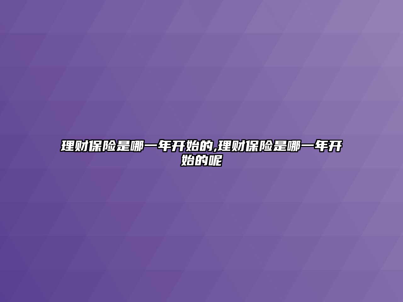 理財(cái)保險(xiǎn)是哪一年開(kāi)始的,理財(cái)保險(xiǎn)是哪一年開(kāi)始的呢