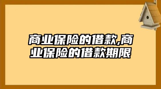 商業(yè)保險的借款,商業(yè)保險的借款期限