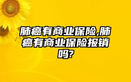 肺癌有商業(yè)保險,肺癌有商業(yè)保險報銷嗎?