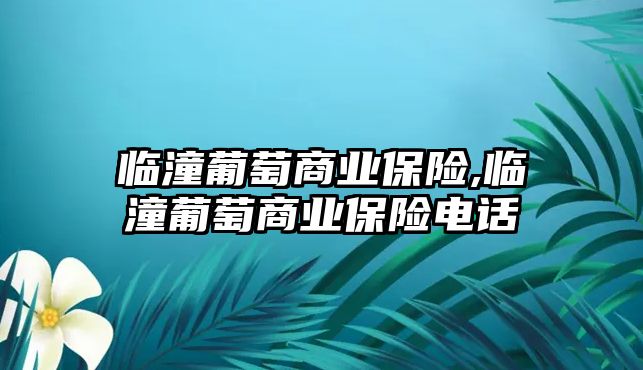 臨潼葡萄商業(yè)保險(xiǎn),臨潼葡萄商業(yè)保險(xiǎn)電話