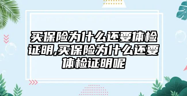 買保險為什么還要體檢證明,買保險為什么還要體檢證明呢