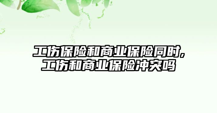 工傷保險和商業(yè)保險同時,工傷和商業(yè)保險沖突嗎