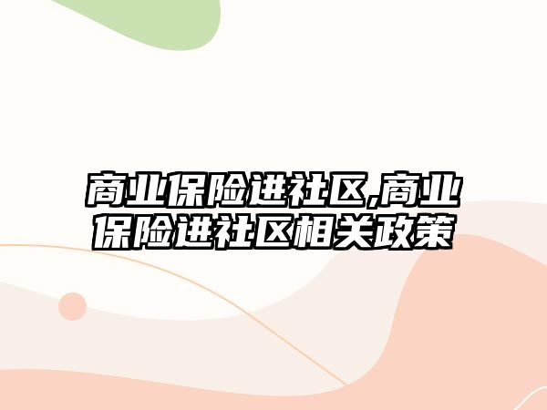 商業(yè)保險進社區(qū),商業(yè)保險進社區(qū)相關政策